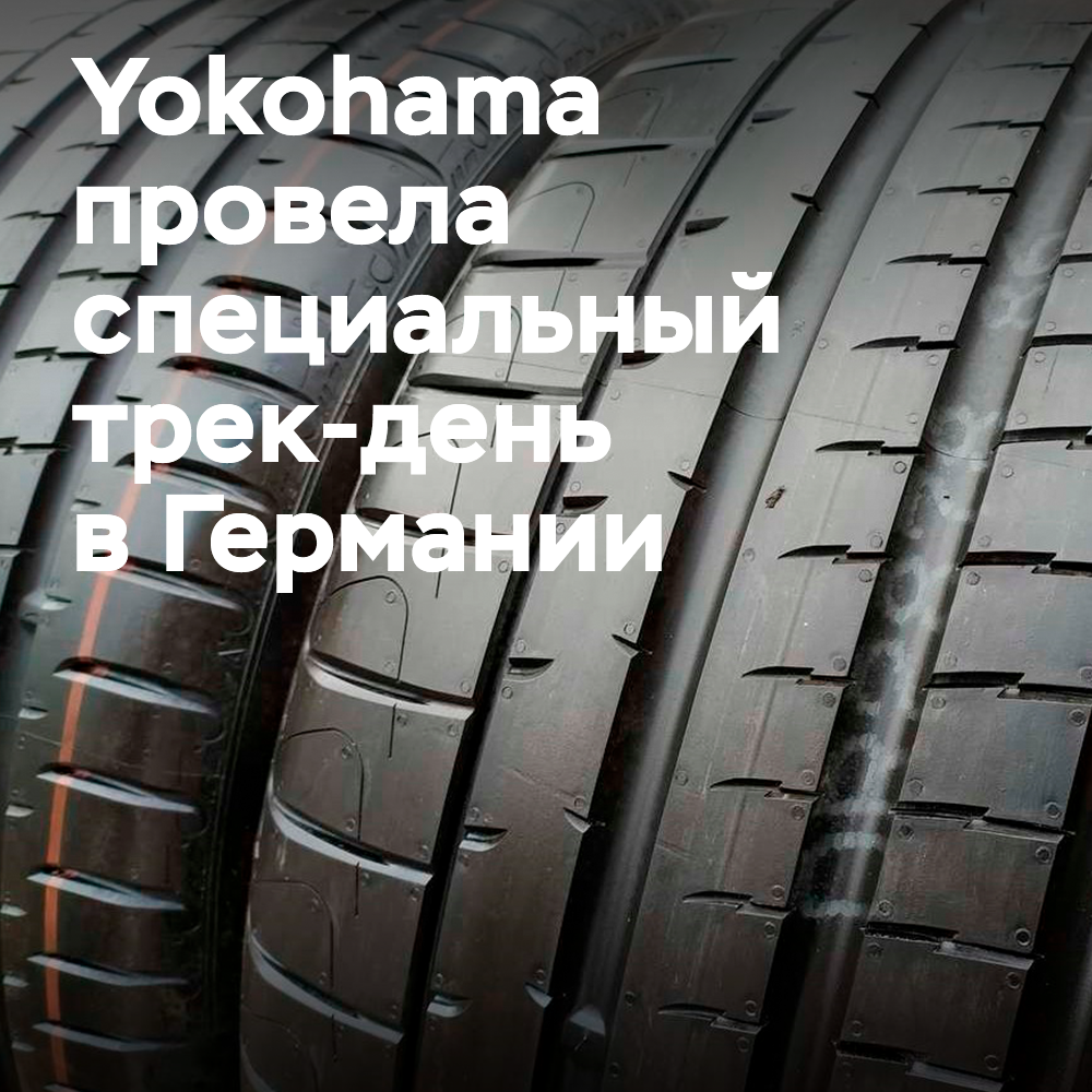Yokohama продемонстрировала три новых модели шин на специальном трековом мероприятии для дилеров