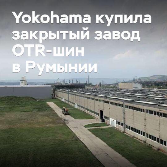 Yokohama купила закрытый завод OTR-шин в Румынии
