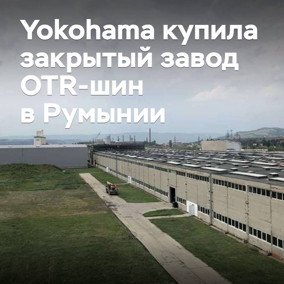 Yokohama купила закрытый завод OTR-шин в Румынии