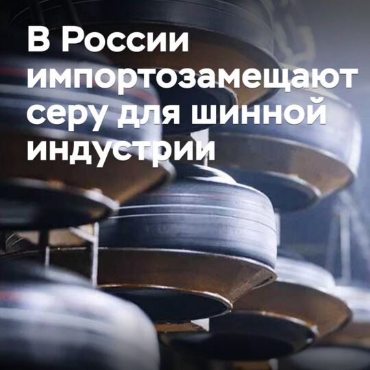В России импортозамещают серу для шинной индустрии