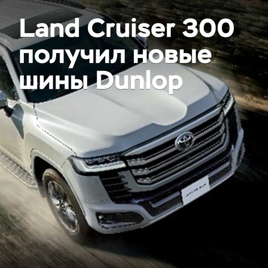 Land Cruiser 300 жаңа Dunlop шинелерін алды
